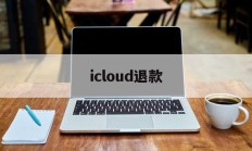 icloud退款(icloud退款官网)